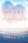 The HEART of ATTENTION: Free Yourself from Stress, Anxiety, and All Inner Conflict For Good, Creating A Heart-Felt Life of Perfection