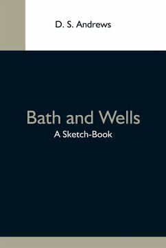 Bath And Wells; A Sketch-Book - S. Andrews, D.