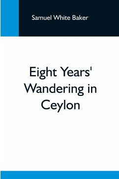Eight Years' Wandering In Ceylon - White Baker, Samuel