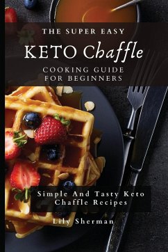 The Super Easy KETO Chaffle Cooking Guide For Beginners - Sherman, Lily