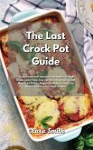 The Last Crock Pot Guide: The best and most wanted Cookbook in a single Guide. Learn how easy can be cook amazing and Flavourful Dishes. Regain
