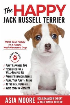 The Happy Jack Russell Terrier: Raise Your Puppy to a Happy, Well-Mannered Dog (Happy Paw Series) - Moore, Asia