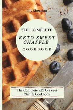 The Complete KETO Sweet Chaffle Cookbook - Sherman, Lily