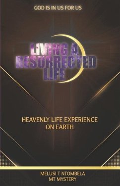 Living a resurrected life: Heavenly life experience on earth - Ntombela, Melusi T.