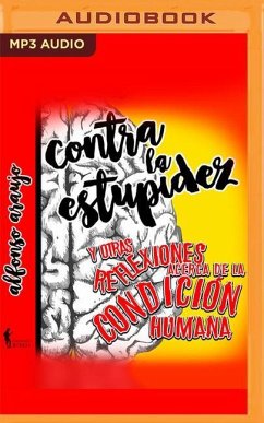 Contra La Estupidez: Y Otras Reflexiones Acerca de la Condiciónhumana - Araujo, Alfonso