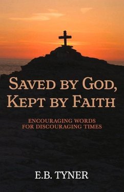 Saved by God, Kept by Faith: Encouraging Words for Discouraging Times - Tyner, E. B.