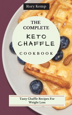 The Complete KETO Chaffle Cookbook: Tasty Chaffle Recipes For Weight Loss - Kemp, Rory