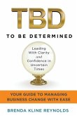 TBD--To Be Determined: Leading With Clarity and Confidence in Uncertain Times