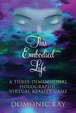 This Embodied Life: A Three-Dimensional Holographic Virtual Reality Game - Kay, Domonic
