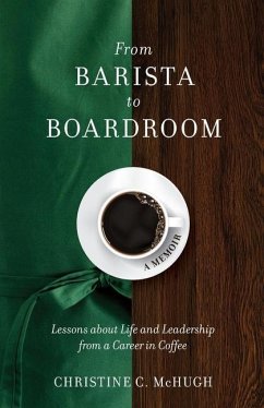 From Barista to Boardroom: Lessons about Life and Leadership from a Career in Coffee - McHugh, Christine C.