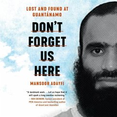 Don't Forget Us Here: Lost and Found at Guantanamo - Adayfi, Mansoor