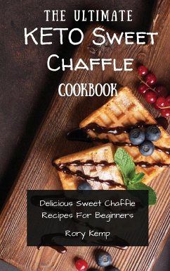 The Ultimate KETO Sweet Chaffle Cookbook: Delicious Sweet Chaffle Recipes For Beginners - Kemp, Rory