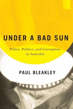 Under a Bad Sun: Police, Politics, and Corruption in Australia - Bleakley, Paul