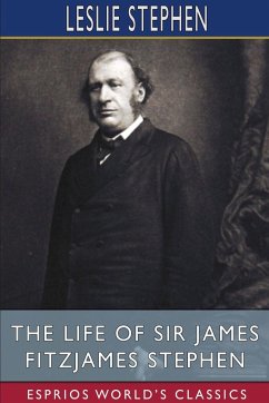 The Life of Sir James Fitzjames Stephen (Esprios Classics) - Stephen, Leslie