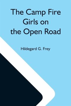 The Camp Fire Girls On The Open Road; Or, Glorify Work - G. Frey, Hildegard The Camp Fire Girls On The Open Road; Or, Glorify Work - G. Frey, Hildegard