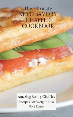 The Ultimate KETO Savory Chaffle Cookbook: Amazing Savory Chaffles Recipes For Weight Loss - Kemp, Rory