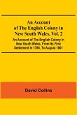 An Account Of The English Colony In New South Wales, Vol. 2; An Account Of The English Colony In New South Wales, From Its First Settlement In 1788, To August 1801