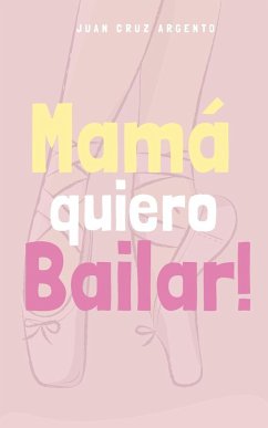 Mamá quiero Bailar! - Argento, Juan Cruz