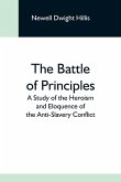 The Battle Of Principles; A Study Of The Heroism And Eloquence Of The Anti-Slavery Conflict
