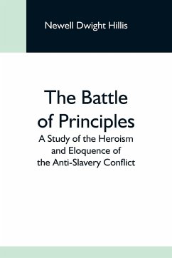 The Battle Of Principles; A Study Of The Heroism And Eloquence Of The Anti-Slavery Conflict - Dwight Hillis, Newell