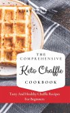 The Comprehensive KETO Chaffle Cookbook: Tasty And Healthy Chaffle Recipes For Beginners