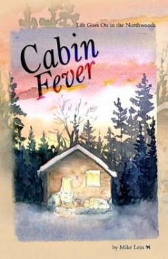 Cabin Fever: Life Goes On in the Northwoods - Lein, Mike