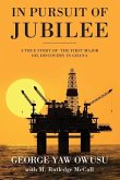 In Pursuit of Jubilee: A True Story of the First Major Oil Discovery in Ghana