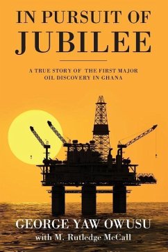 In Pursuit of Jubilee: A True Story of the First Major Oil Discovery in Ghana - Owusu, George Y.; McCall, M. Rutledge