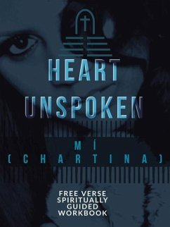 A Heart Unspoken: Free Verse Spiritually Guided Workbook - Mí (Chartina)