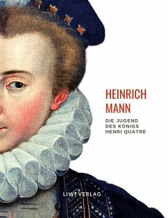 Heinrich Mann: Die Jugend des Königs Henri Quatre. Vollständige Neuausgabe - Mann, Heinrich