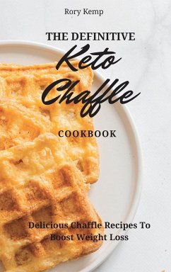 The Definitive KETO Chaffle Cookbook: Delicious Chaffle Recipes To Boost Weight Loss - Kemp, Rory