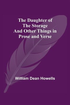 The Daughter Of The Storage And Other Things In Prose And Verse - Dean Howells, William