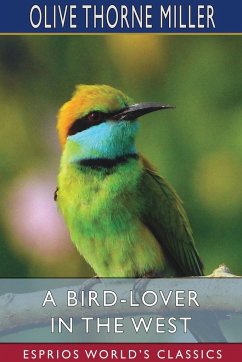 A Bird-Lover in the West (Esprios Classics) - Miller, Olive Thorne