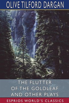 The Flutter of the Goldleaf and Other Plays (Esprios Classics) - Dargan, Olive Tilford