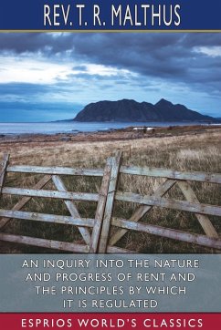 An Inquiry into the Nature and Progress of Rent and the Principles by Which it is Regulated (Esprios Classics) - Malthus, Rev. T. R.