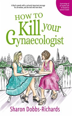 How to Kill Your Gynaecologist (eBook, ePUB) - Dobbs-Richards, Sharon How to Kill Your Gynaecologist (eBook, ePUB) - Dobbs-Richards, Sharon