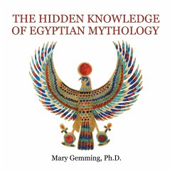 The Hidden Knowledge of Egyptian Mythology - Gemming Ph. D., Mary