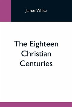 The Eighteen Christian Centuries - White, James