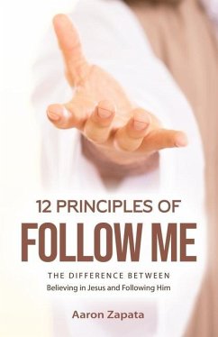 12 Principles of Follow Me: The Difference Between Believing In Jesus and Following Him - Zapata, Aaron