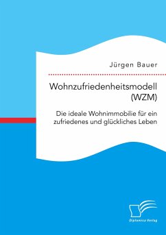 Wohnzufriedenheitsmodell (WZM). Die ideale Wohnimmobilie für ein zufriedenes und glückliches Leben - Bauer, Jürgen