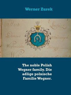 The noble Polish Wegner family. Die adlige polnische Familie Wegner. (eBook, ePUB) The noble Polish Wegner family. Die adlige polnische Familie Wegner. (eBook, ePUB)