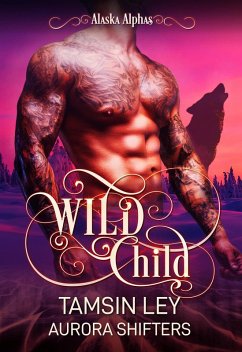 Wild Child (Alaska Alphas, #9) (eBook, ePUB) - Ley, Tamsin; Shifters, Aurora