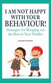I Am Not Happy with Your Behaviour!: Strategies for Bringing out the Best in Your Toddler (eBook, ePUB)