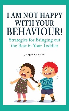 I Am Not Happy with Your Behaviour!: Strategies for Bringing out the Best in Your Toddler (eBook, ePUB) - Kaufman, Jacquie