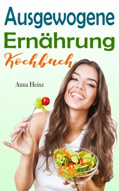 Ausgewogene Ernährung Kochbuch (eBook, ePUB) - Heinz, Anna