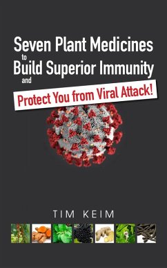 Seven Plant Medicines to Build Superior Immunity & Protect You from Viral Attack! (eBook, ePUB) - Keim, Tim