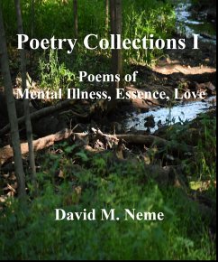 Poetry Collections I Poems of Mental Illness, Essence, Love (eBook, ePUB) - Neme, David M.