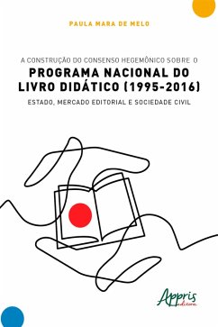 A Construção do Consenso Hegemônico sobre o Programa Nacional do Livro Didático (1995-2016): Estado, Mercado Editorial e Sociedade Civil (eBook, ePUB) - Melo, Paula Mara de