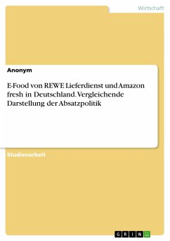 E-Food von REWE Lieferdienst und Amazon fresh in Deutschland. Vergleichende Darstellung der Absatzpolitik (eBook, PDF)