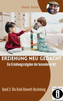 Erziehung neu gedacht - Ein Erziehungsratgeber der besonderen Art: Band 2: Die Kind-Umwelt-Beziehung (eBook, ePUB) - Dantse, Dantse